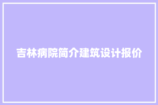 吉林病院简介建筑设计报价 建筑法规