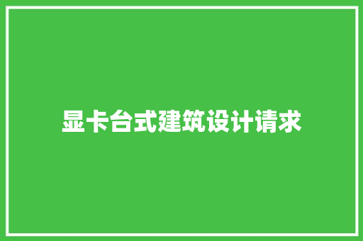 显卡台式建筑设计请求 施工技术