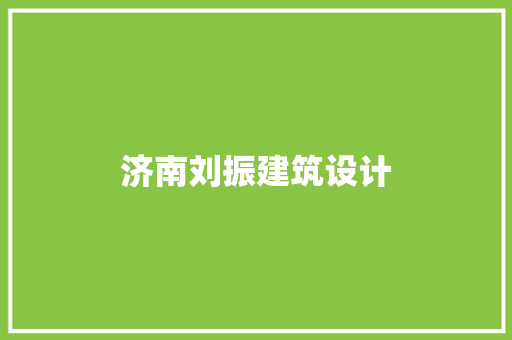 济南刘振建筑设计 施工管理