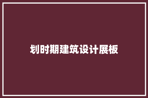 划时期建筑设计展板