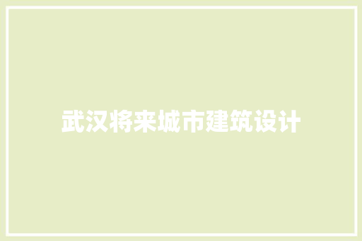 武汉将来城市建筑设计 生态建筑设计