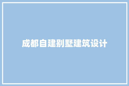 成都自建别墅建筑设计 材料设备
