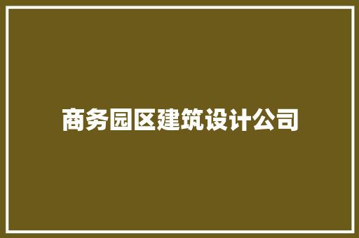 商务园区建筑设计公司 施工工艺