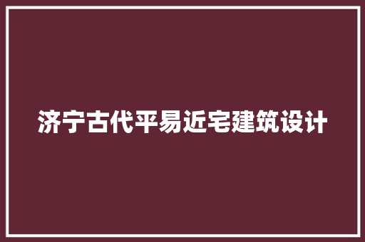 济宁古代平易近宅建筑设计