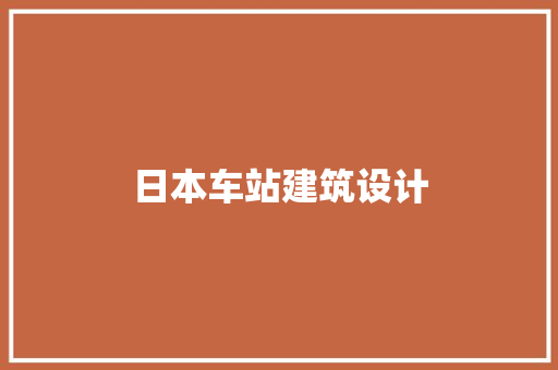 日本车站建筑设计 工艺流程