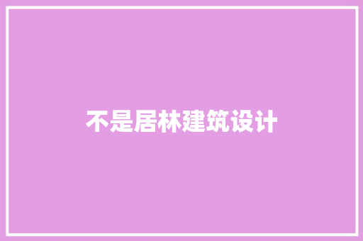 不是居林建筑设计 施工工艺