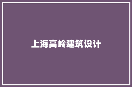 上海高岭建筑设计 施工工艺