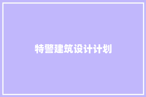 特警建筑设计计划 材料设备