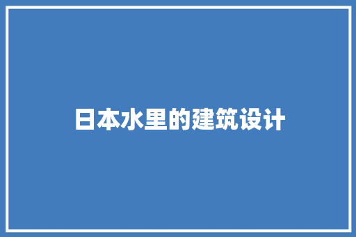 日本水里的建筑设计