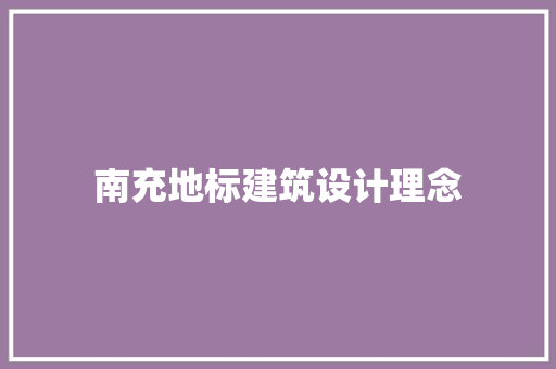 南充地标建筑设计理念 材料设备