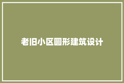老旧小区圆形建筑设计 常用建材