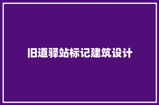旧道驿站标记建筑设计 建筑设计