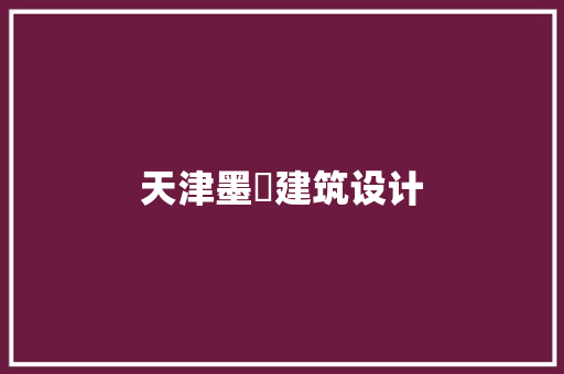天津墨坉建筑设计