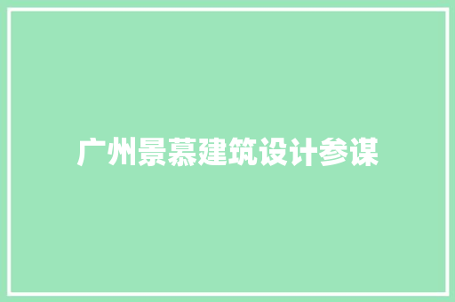 广州景慕建筑设计参谋