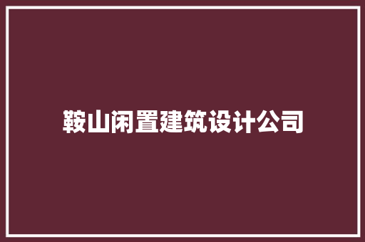 鞍山闲置建筑设计公司