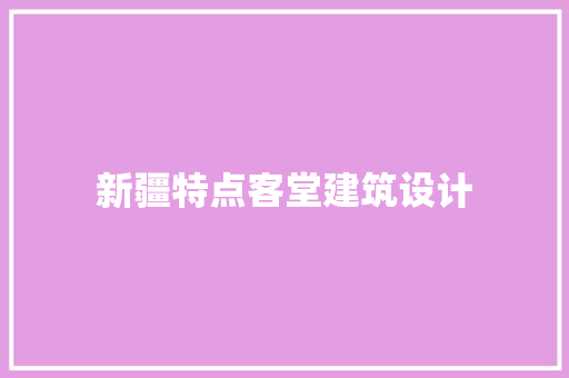 新疆特点客堂建筑设计 常见问题