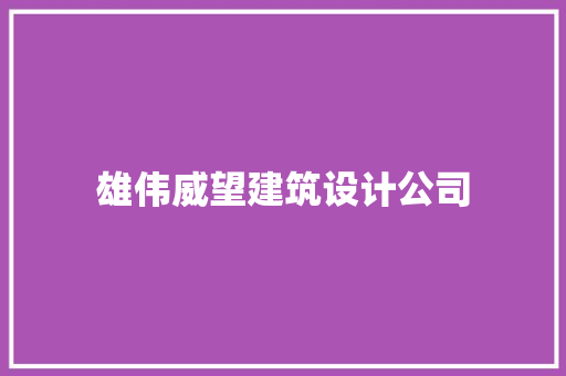 雄伟威望建筑设计公司