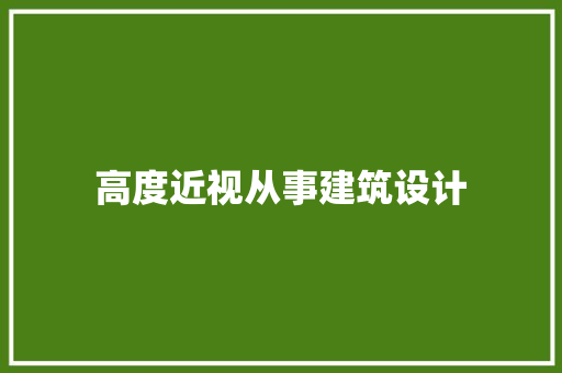 高度近视从事建筑设计