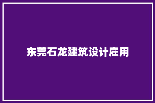 东莞石龙建筑设计雇用 施工技术