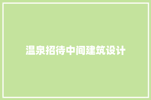 温泉招待中间建筑设计 公共建筑设计