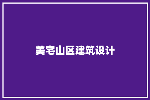 美宅山区建筑设计 施工工艺