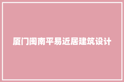 厦门闽南平易近居建筑设计