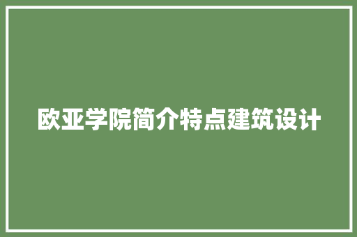 欧亚学院简介特点建筑设计 施工管理