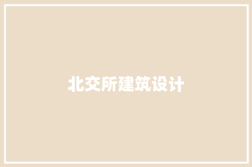 北交所建筑设计 设计原则