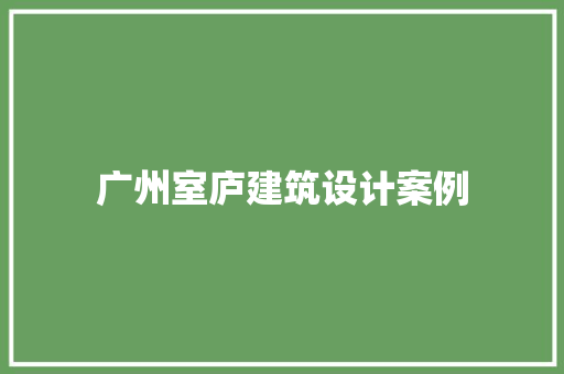广州室庐建筑设计案例