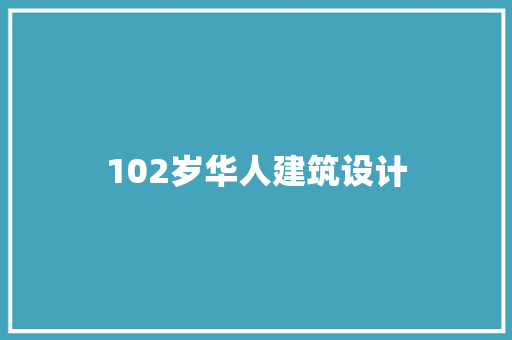 102岁华人建筑设计 施工技术