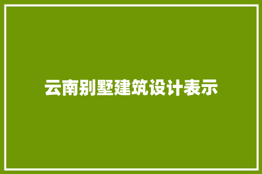 云南别墅建筑设计表示