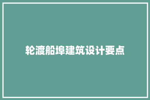 轮渡船埠建筑设计要点 常用建材