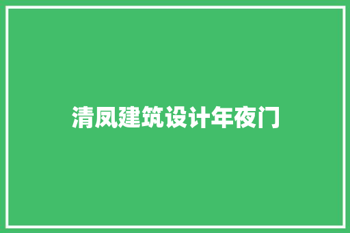 清凤建筑设计年夜门 常见问题