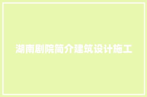 湖南剧院简介建筑设计施工 新型材料