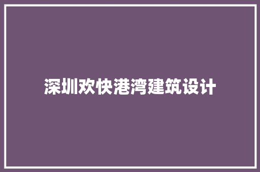 深圳欢快港湾建筑设计 施工管理