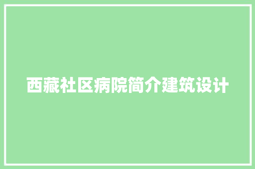 西藏社区病院简介建筑设计 新型材料