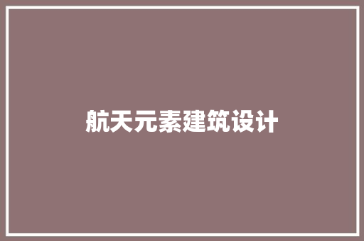 航天元素建筑设计 施工技术
