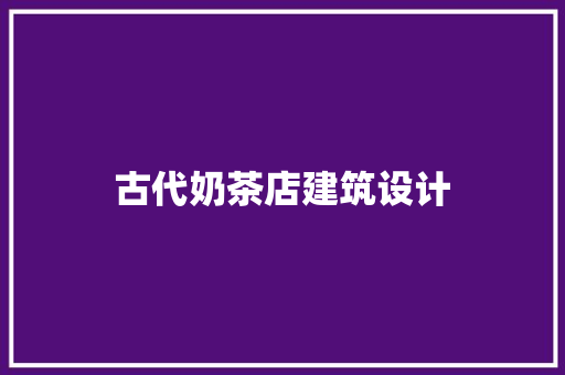 古代奶茶店建筑设计