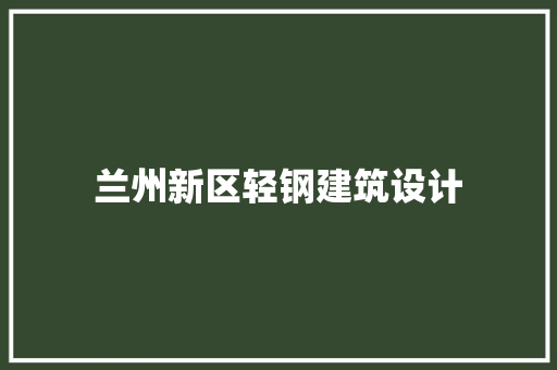 兰州新区轻钢建筑设计 常用建材