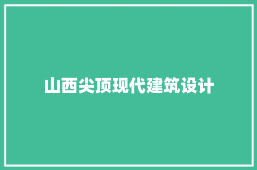 山西尖顶现代建筑设计