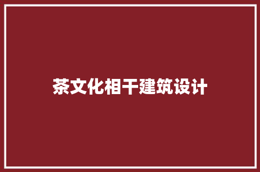 茶文化相干建筑设计 材料设备