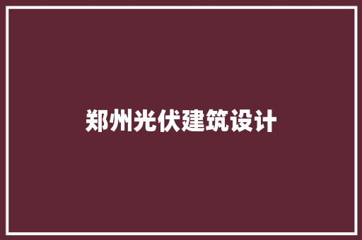郑州光伏建筑设计 施工管理