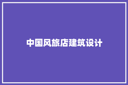 中国风旅店建筑设计 常用设备