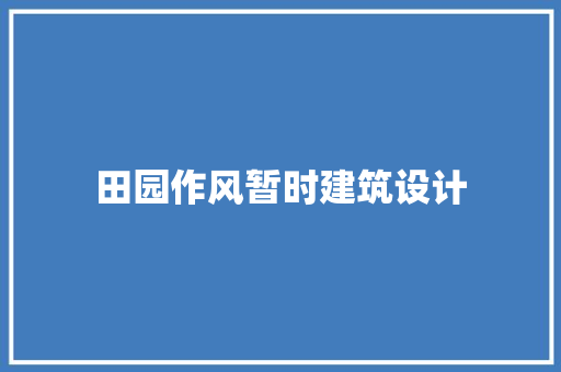 田园作风暂时建筑设计