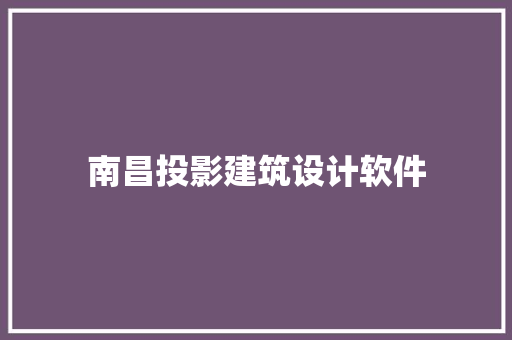 南昌投影建筑设计软件