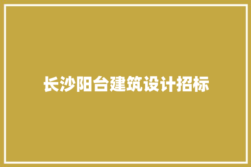 长沙阳台建筑设计招标 常见问题