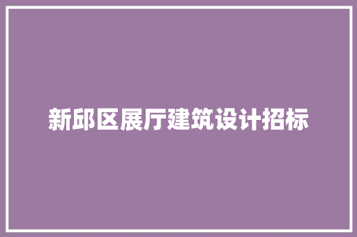 新邱区展厅建筑设计招标 生态建筑设计