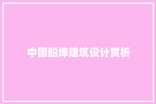 中国船埠建筑设计赏析 建筑设计
