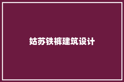 姑苏铁裤建筑设计 施工技术