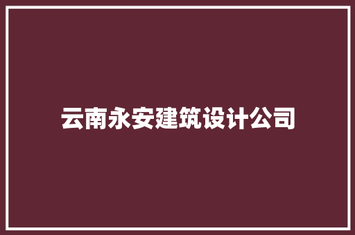 云南永安建筑设计公司
